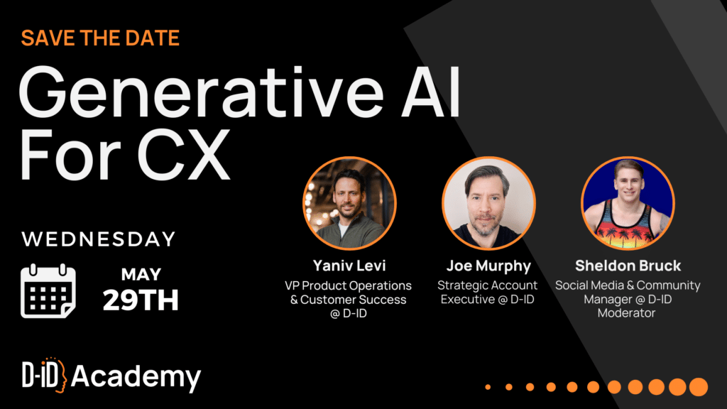 Join our "Generative AI For CX" webinar on Wednesday, May 29th, featuring speakers Yaniv Levi, Joe Murphy, and Sheldon Bruck from D-ID Academy. Don’t miss this chance to explore the future of customer experience!.